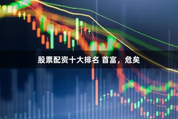 股票配资十大排名 首富，危矣